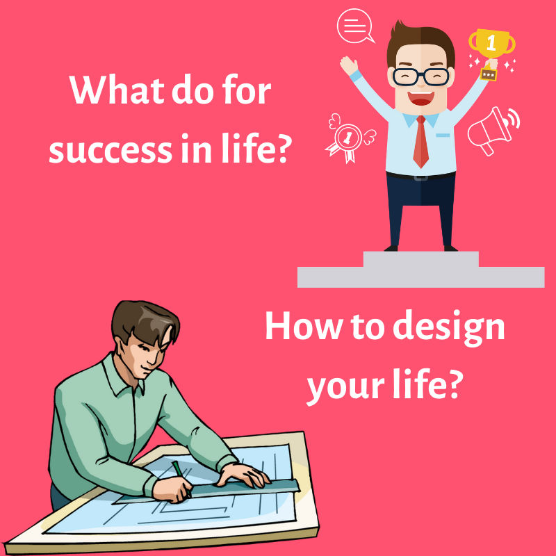 What to do for life What do for life in success and How to design your life?